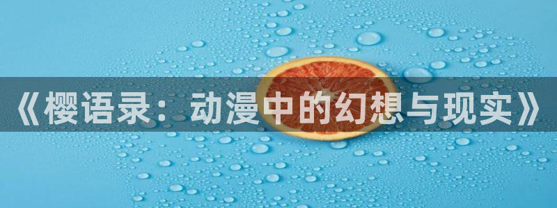 omofun安全下载：《樱语录：动漫中的幻想与现实》