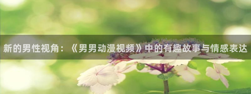 omofun官方：新的男性视角：《男男动漫视频》中的有趣故事与情感表达