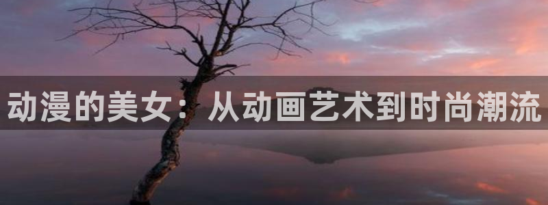omofun动漫下载最新版：动漫的美女：从动画艺术到时尚潮流