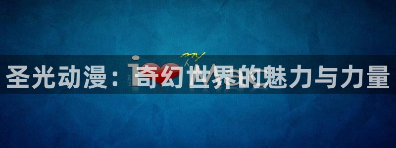 omofun动漫官方首页：圣光动漫：奇幻世界的魅力与力量